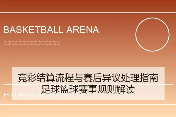 竞彩结算流程与赛后异议处理指南 足球篮球赛事规则解读